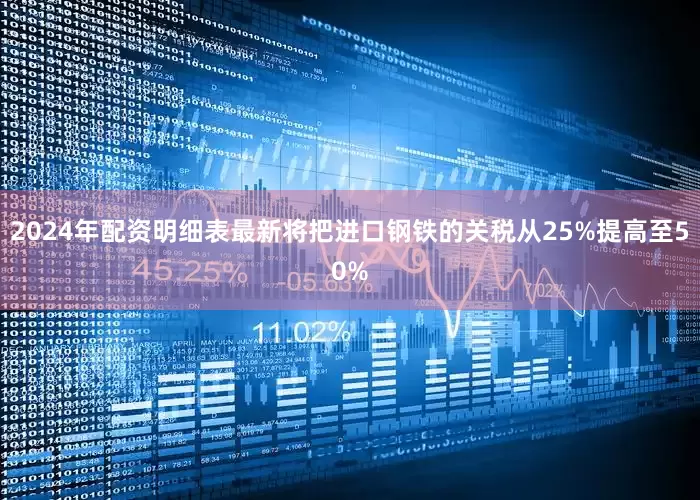 2024年配资明细表最新将把进口钢铁的关税从25%提高至50%