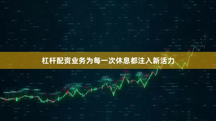 杠杆配资业务为每一次休息都注入新活力
