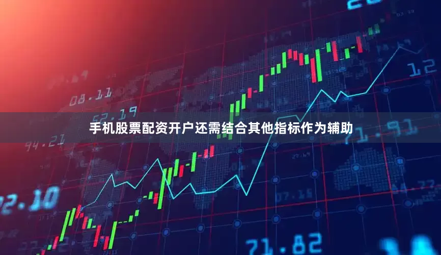 手机股票配资开户还需结合其他指标作为辅助