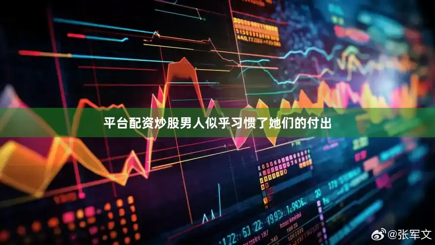 平台配资炒股男人似乎习惯了她们的付出