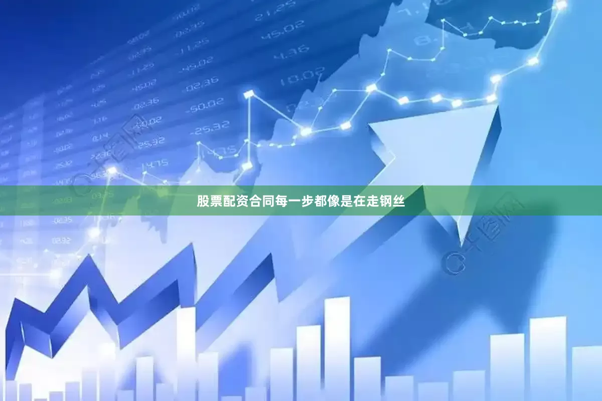 股票配资合同每一步都像是在走钢丝