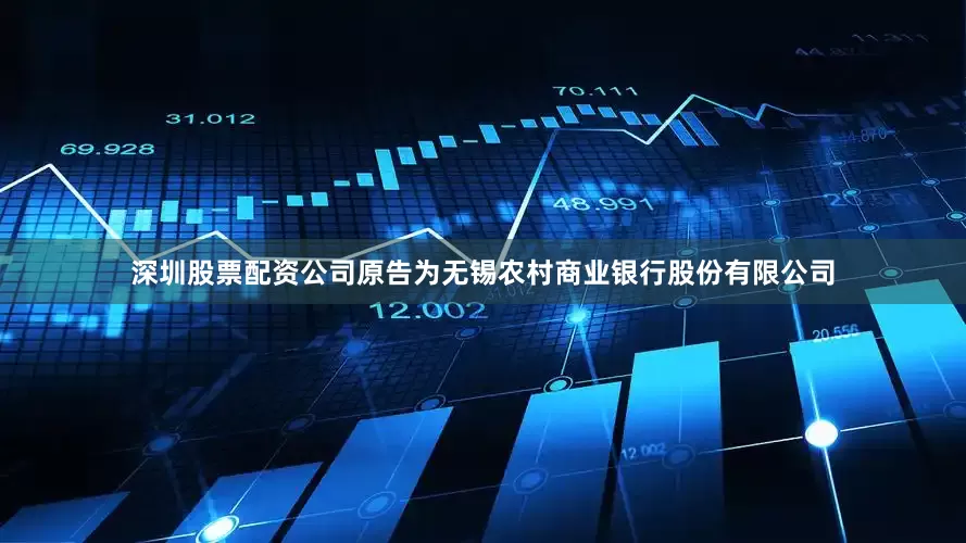 深圳股票配资公司原告为无锡农村商业银行股份有限公司